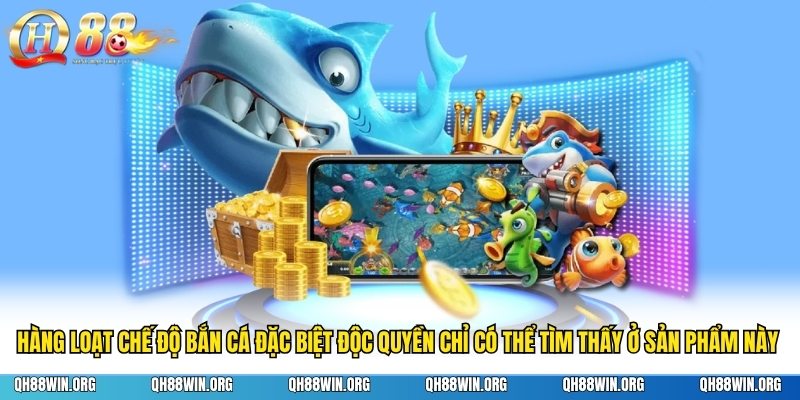 Hàng loạt chế độ bắn cá đặc biệt độc quyền chỉ có thể tìm thấy ở sản phẩm này