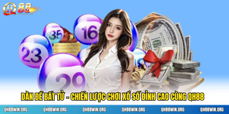 Dàn Đề Bất Tử - Chiến Lược Chơi Xổ Số Đỉnh Cao Cùng QH88