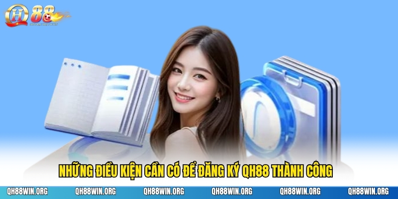 Những điều kiện cần có để đăng ký QH88 thành công