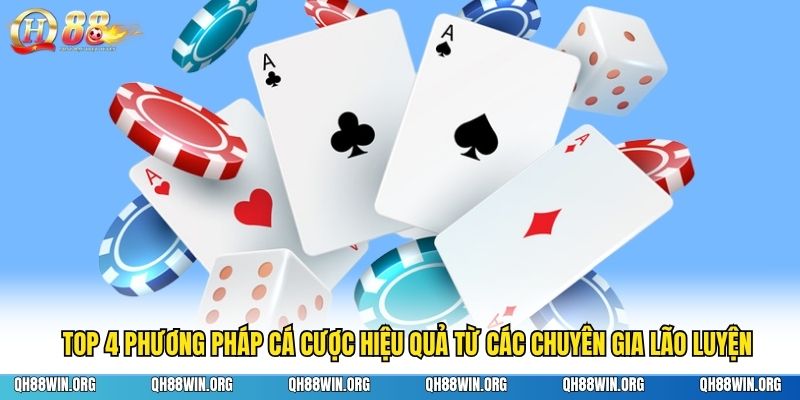 Top 4 phương pháp cá cược hiệu quả từ các chuyên gia lão luyện