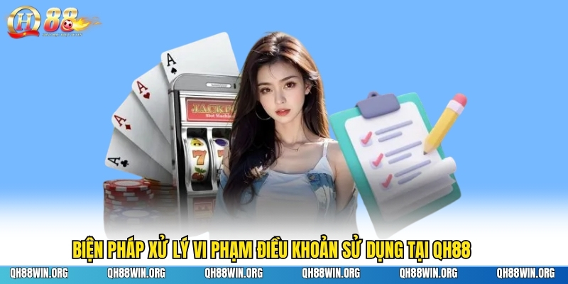 Biện pháp xử lý vi phạm điều khoản sử dụng tại QH88