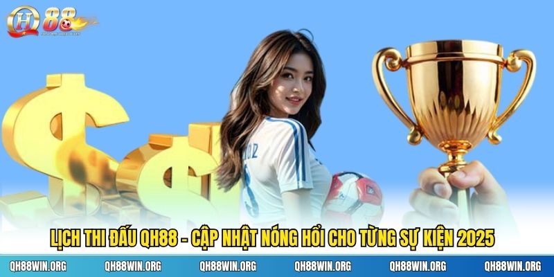 Lịch Thi Đấu QH88 - Cập Nhật Nóng Hổi Cho Từng Sự Kiện 2025