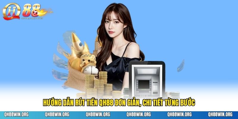 Hướng dẫn rút tiền QH88 đơn giản, chi tiết từng bước