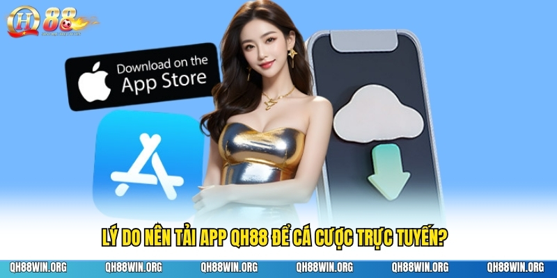Lý do nên tải app QH88 để cá cược trực tuyến?