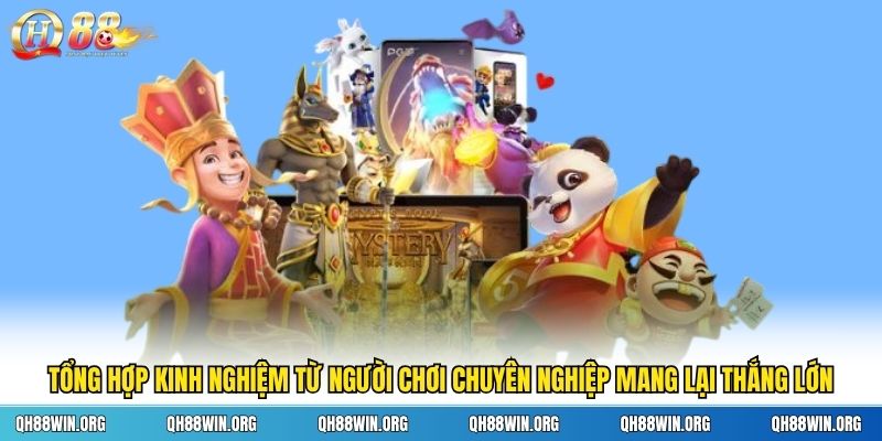 Tổng hợp kinh nghiệm từ người chơi chuyên nghiệp mang lại thắng lớn