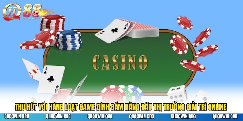 Thu hút với hàng loạt game đình đám hàng đầu thị trường giải trí online