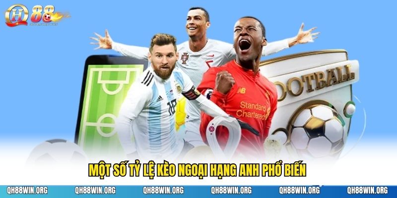 Một số tỷ lệ kèo Ngoại hạng Anh phổ biến