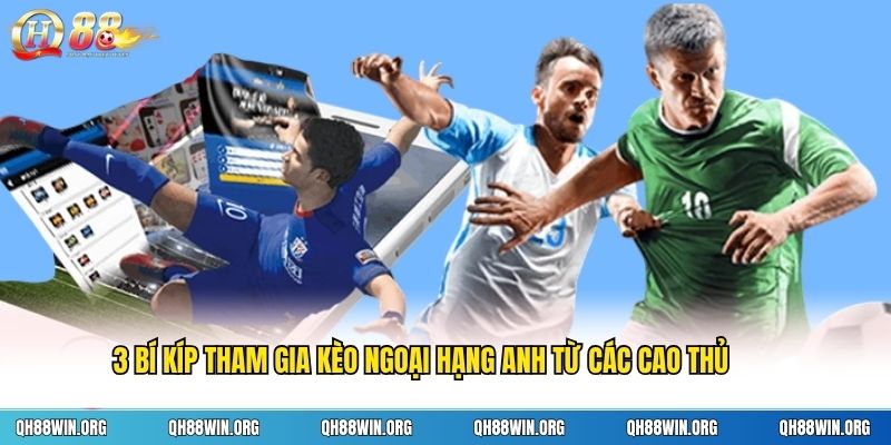 3 bí kíp tham gia kèo Ngoại hạng Anh từ các cao thủ