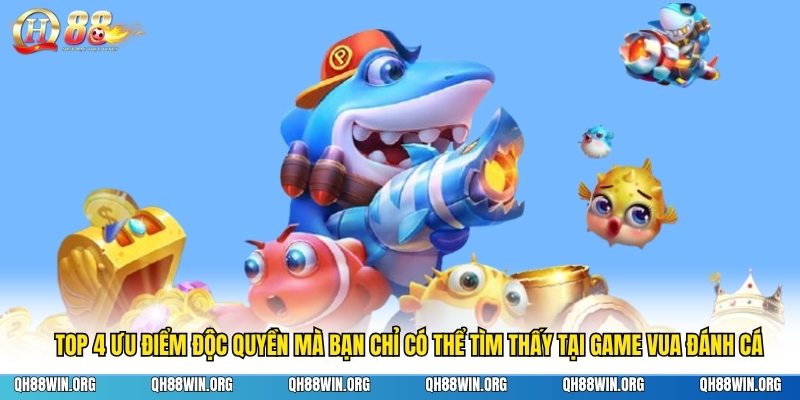 Top 4 ưu điểm độc quyền mà bạn chỉ có thể tìm thấy tại game vua đánh cá